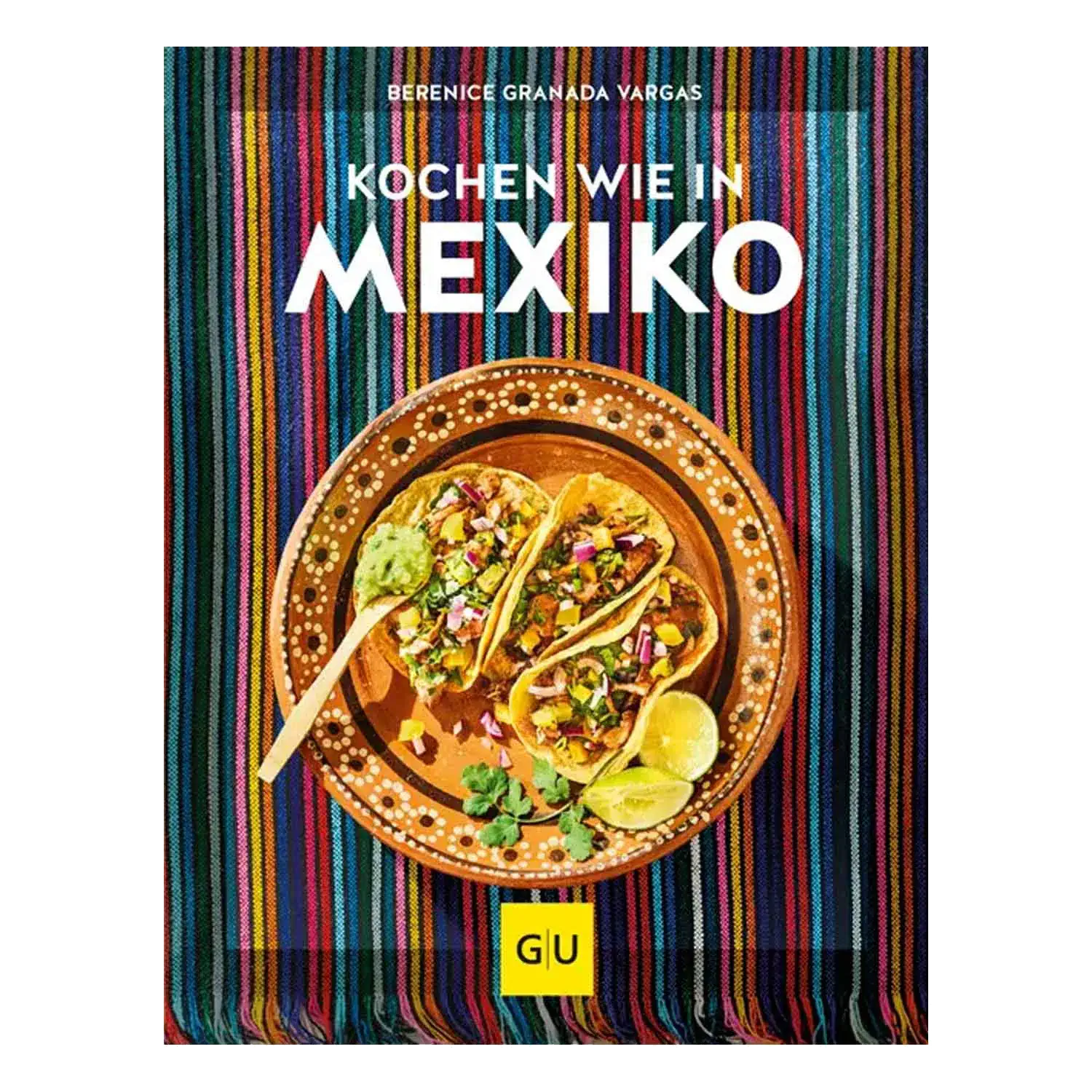 Kochen wie in Mexiko / Berenice Granada Vargas Ansicht des Kochbuchs „Kochen wie in Mexiko“ von Berenice Granada Vargas