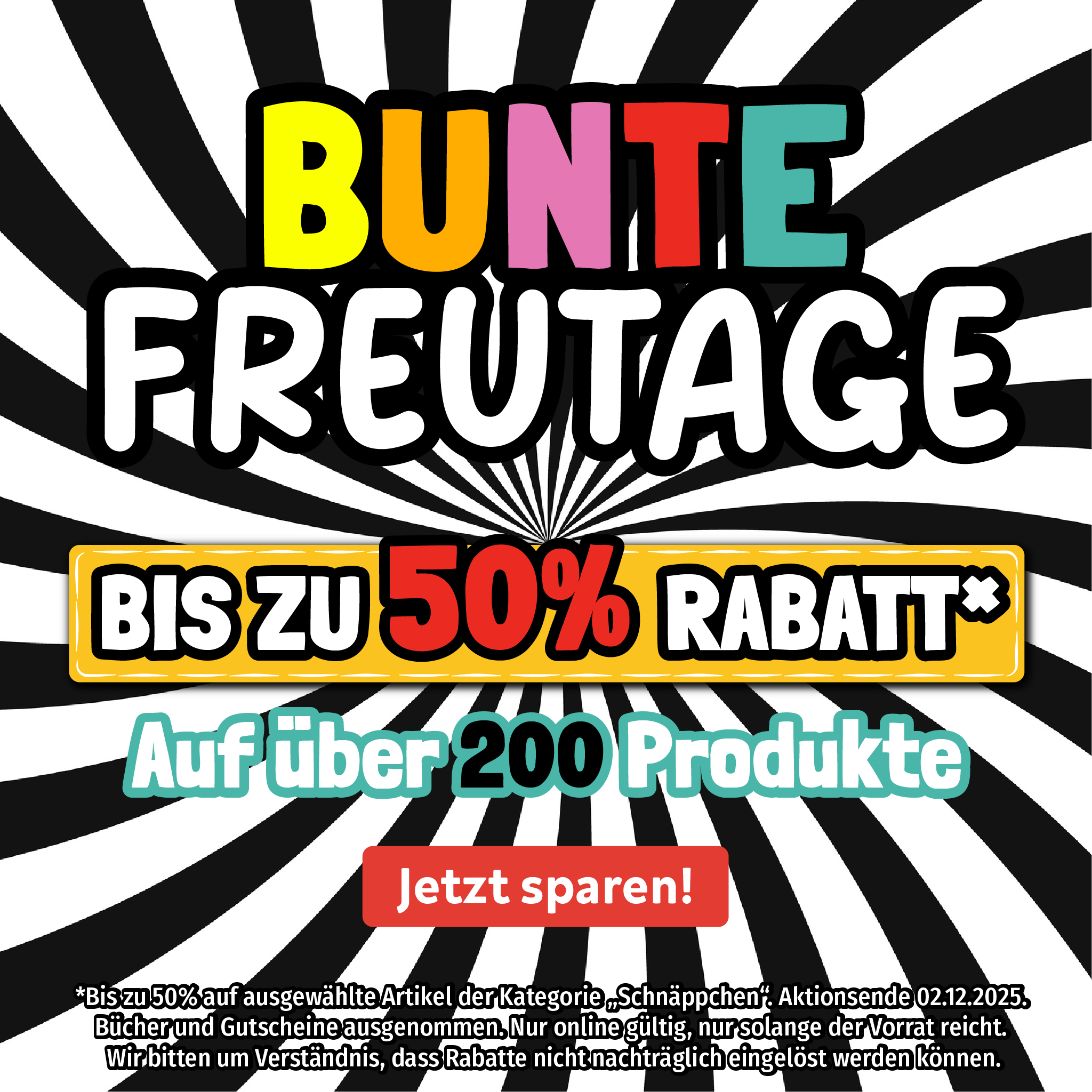 Bunte Freutage - bis zu 50% Rabatt auf über 200 Produkte! Aktionsende 02.12.2025. Nur online und nur solange der Vorrate reicht. Rabatte können nicht nachträglich eingelöst werden.